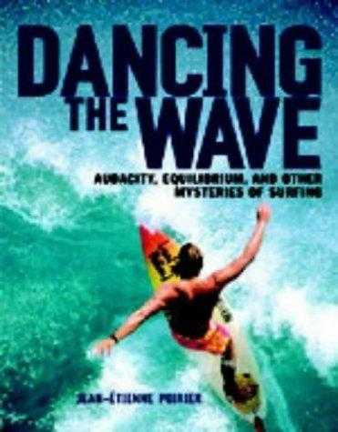 Dancing The Wave: Audacity, Equilibrium, And Other Mysteries Of Surfing