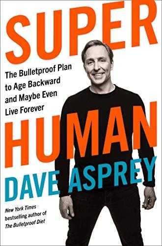 Super Human: The Bulletproof Plan To Age Backward And Maybe Even Live Forever