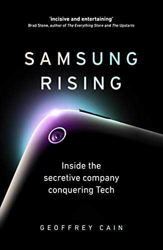 Samsung Rising: How An Upstart Company From South Korea Overtook Sony And Apple To Become The Worldwide Leader In Technology