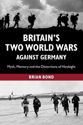 Britain's Two World Wars Against Germany: Myth, Memory And The Distortions Of Hindsight