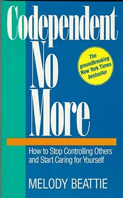 Codependent No More How To Stop Controlling Others And Start Caring For Yourself