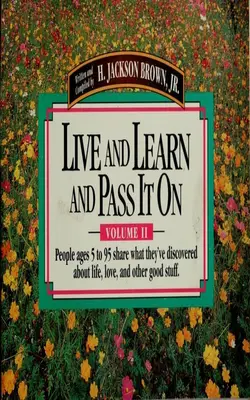 Live And Learn And Pass It On People Ages 5 To 95 Share What They've Discovered About Life, Love, And Other Good Stuff