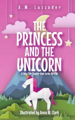 The Princess And The Unicorn A Fairy Tale Chapter Book Series For Kids