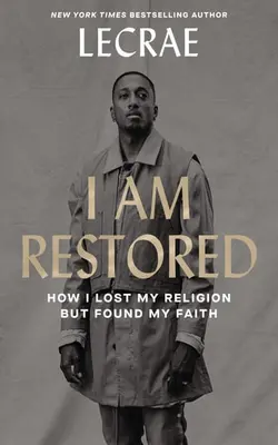 I Am Restored How I Lost My Religion But Found My Faith