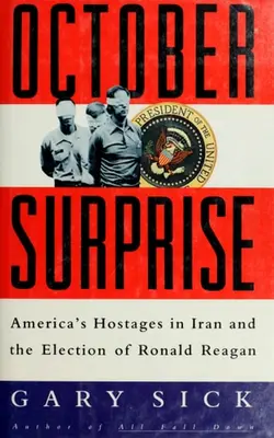 October Surprise America's Hostages In Iran And The Election Of Ronald Reagan