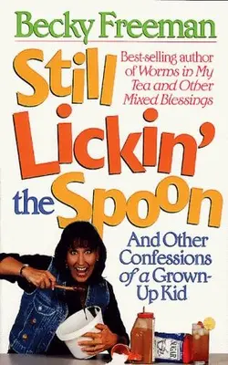 Still Lickin' The Spoon And Other Confessions Of A Grown-up Kid