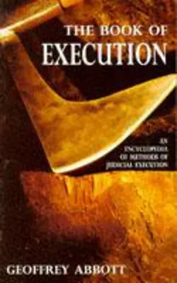 The Book Of Execution An Encyclopedia Of Methods Of Judicial Execution