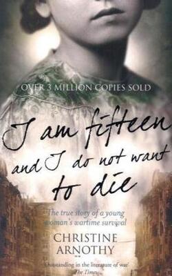 I am fifteen and I do not want to die: The true story of one woman's wartime survival