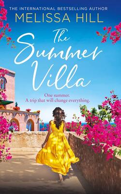 The Summer Villa: Escape With This Romantic, Feel Good And Perfect Summer Novel About Friendship, Love And Family From The Bestselling Author