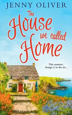 The House We Called Home: A Feel-good Read For Summer 2018 From Bestseller Jenny Oliver