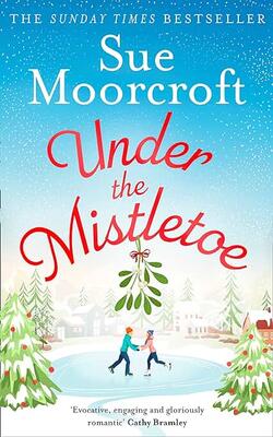Under The Mistletoe: A Heartwarming Feel-good Christmas Romance To Escape With From The Sunday Times Fiction Bestseller