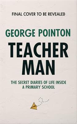 Teacher Man: Diaries Of Life Inside A Primary School