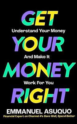Get Your Money Right: Understand Your Money And Make It Work For You