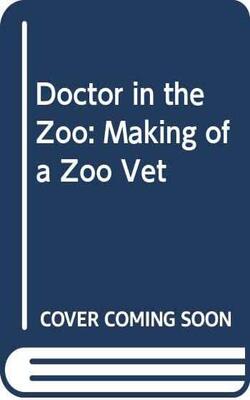 Doctor in the Zoo: The Making of a Zoo Vet