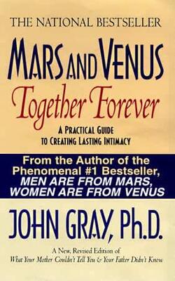 Mars And Venus Together Forever: A Practical Guide To Creating Lasting Intimacy