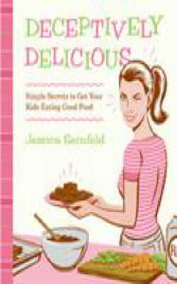 Deceptively Delicious: Sneaky Secrets to Get Your Kids Eating Good Foods