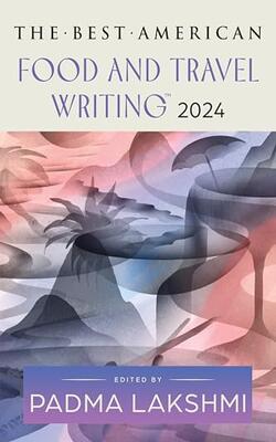 BEST AMERICAN FOOD AND TRAVEL WRITING 2024, THE