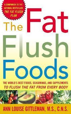 The Fat Flush Foods : The World*s Best Foods, Seasonings, And Supplements To Flush The Fat From Every Body