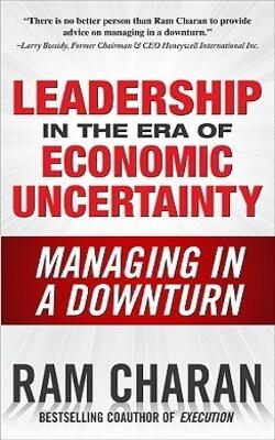 Leadership In The Era Of Economic Uncertainty: Managing In A Downturn
