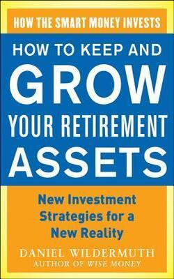 How To Keep And Grow Your Retirement Assets: New Investment Strategies For A New Reality