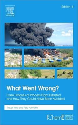 What Went Wrong? : Case Histories Of Process Plant Disasters And How They Could Have Been Avoided, 6th Edition
