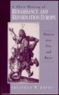 A Short History Of Renaissance And Reformation Europe: Dances Over Fire And Water