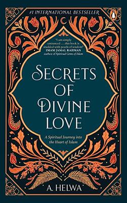 Secrets Of Divine Love: A Spiritual Journey Into The Heart Of Islam