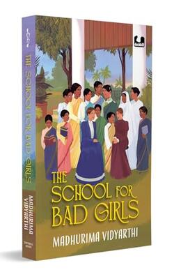 The School For Bad Girls : A Fictionalized Story Of The Women's Emancipation Movement In 19th Century Bengal | Focusd On Kadambini Ganguly, One Of The First Woman Doctors In India | Young Adult Novel