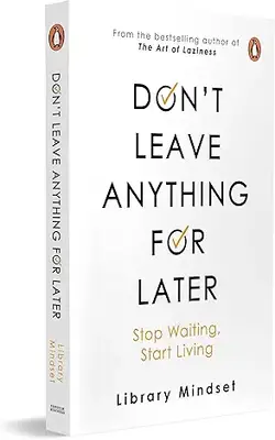 DON’T LEAVE ANYTHING FOR LATER: STOP WAITING, START LIVING