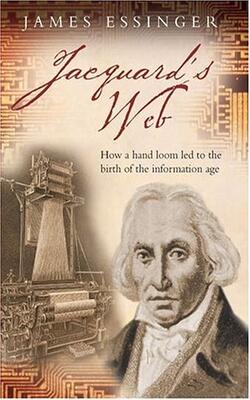 Jacquard*s Web: How A Hand-loom Led To The Birth Of The Information Age