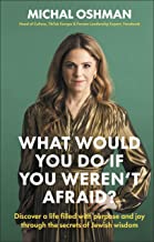What Would You Do If You Weren't Afraid: Discover A Life Filled With Purpose And Joy Through The Secrets Of Jewish Wisdom