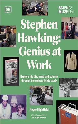 The Science Museum Stephen Hawking Genius At Work : Explore His Life, Mind And Science Through The Objects In His Study