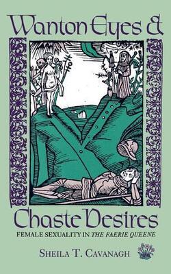Wanton Eyes And Chaste Desires - Female Sexuality In The Faerie Queene