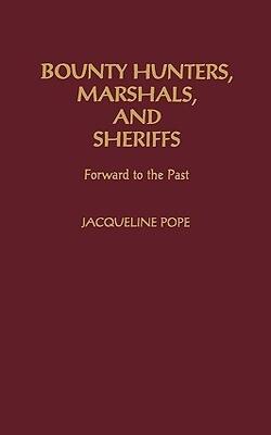 Bounty Hunters, Marshals, And Sheriffs: Forward To The Past