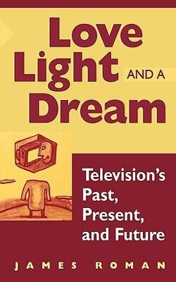 Love, Light, And A Dream: Television*s Past, Present, And Future