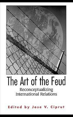 The Art Of The Feud: Reconceptualizing International Relations