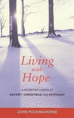 LIVING WITH HOPE: A SCIENTIST LOOKS AT ADVENT, CHRISTMAS AND EPIPHANY