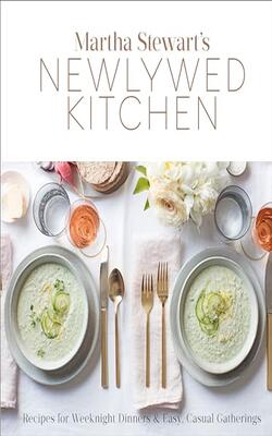 Martha Stewart's Newlywed Kitchen : Recipes For Weeknight Dinners And Easy, Casual Gatherings: A Cookbook