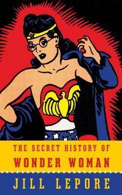 The Secret History Of Wonder Woman (without Cover)