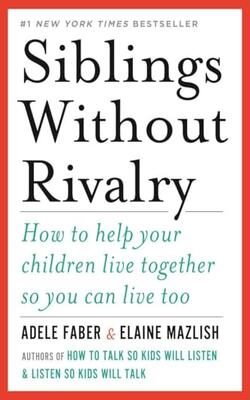 Siblings Without Rivalry: How To Help Your Children Live Together So You Can Live Too