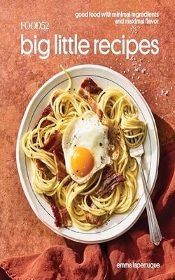 Food52 Big Little Recipes : Good Food with Minimal Ingredients and Maximal Flavor [A Cookbook]