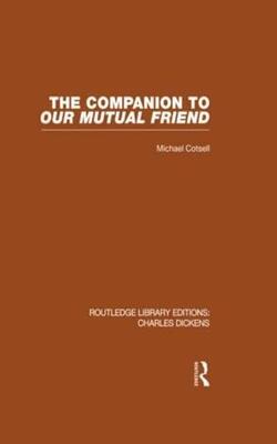 The Companion To Our Mutual Friend (rle Dickens): Routledge Library Editions: Charles Dickens Volume 4