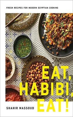 Eat, Habibi, Eat!: Fresh Recipes For Modern Egyptian Cooking