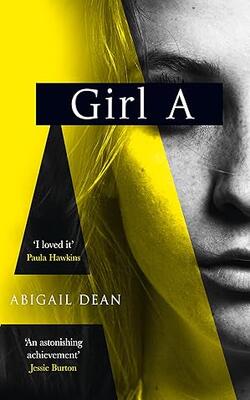 Girl A: The Sunday Times And New York Times Global Best Seller, An Astonishing New Crime Thriller Debut Novel From The Biggest Literary Fiction Voice Of 2021