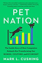 Pet Nation: The Inside Story Of How Companion Animals Are Transforming Our Homes, Culture, And Economy