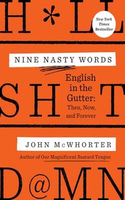 Nine Nasty Words: English In The Gutter: Then, Now, And Forever