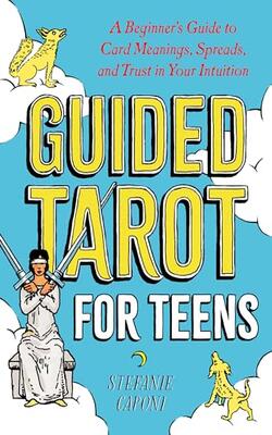 Guided Tarot For Teens: A Beginner's Guide To Card Meanings, Spreads, And Trust In Your Intuition