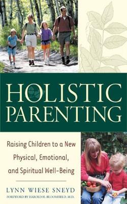 Holistic Parenting - Raising Children to a New Physical, Emotional, and Spiritual Well-Being