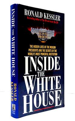 Inside The White House: The Hidden Lives Of The Modern Presidents And The Secrets Of The Worlds Most Powerful Institution