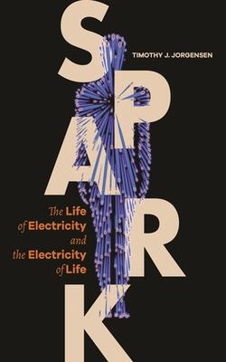Spark : The Life Of Electricity And The Electricity Of Life
